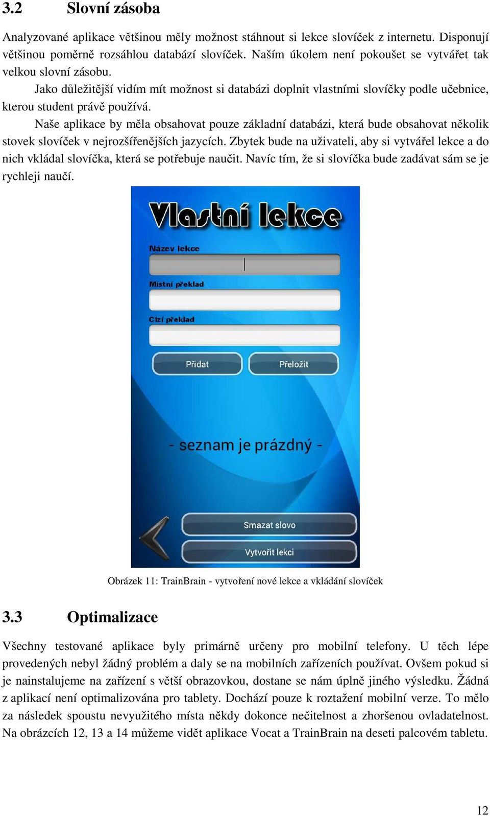 Naše aplikace by měla obsahovat pouze základní databázi, která bude obsahovat několik stovek slovíček v nejrozšířenějších jazycích.