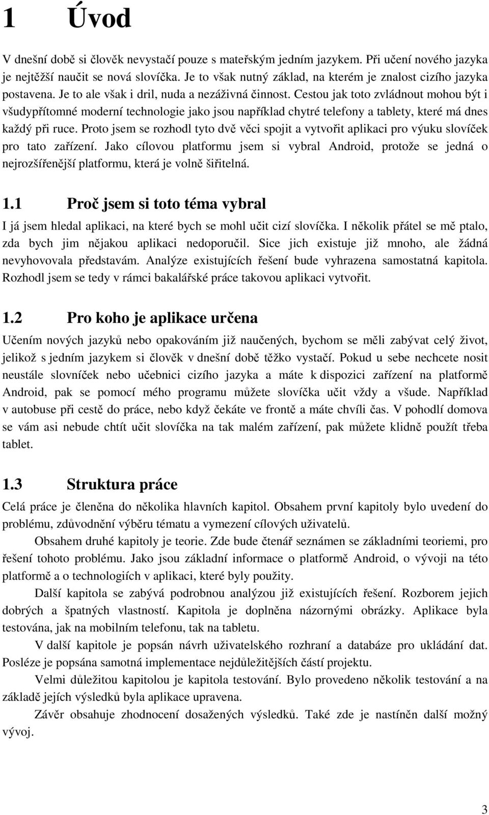 Cestou jak toto zvládnout mohou být i všudypřítomné moderní technologie jako jsou například chytré telefony a tablety, které má dnes každý při ruce.