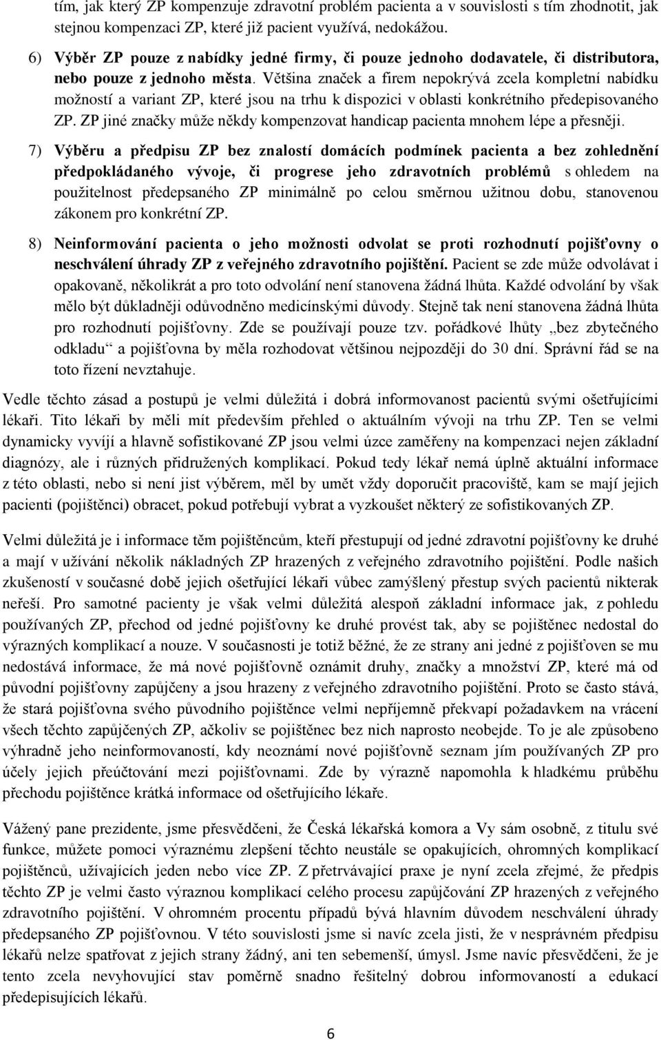 Většina značek a firem nepokrývá zcela kompletní nabídku možností a variant ZP, které jsou na trhu k dispozici v oblasti konkrétního předepisovaného ZP.