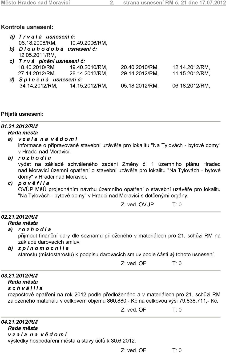 15.2012/RM, 05.18.2012/RM, 06.18.2012/RM, Přijatá usnesení: 01.21.2012/RM informace o připravované stavební uzávěře pro lokalitu "Na Tylovách - bytové domy" v Hradci nad Moravicí.
