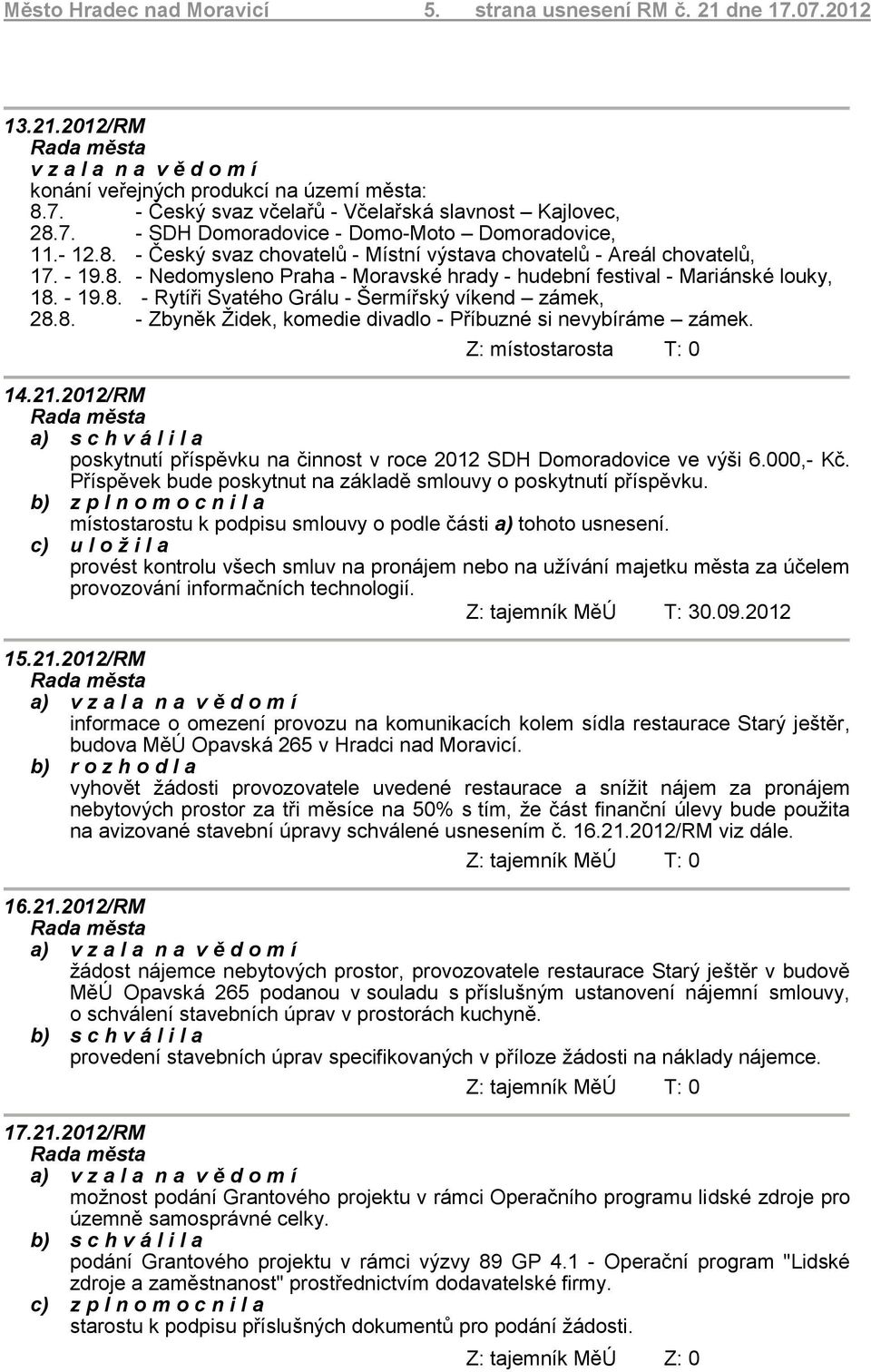 - 19.8. - Rytíři Svatého Grálu - Šermířský víkend zámek, 28.8. - Zbyněk Židek, komedie divadlo - Příbuzné si nevybíráme zámek. Z: místostarosta T: 0 14.21.