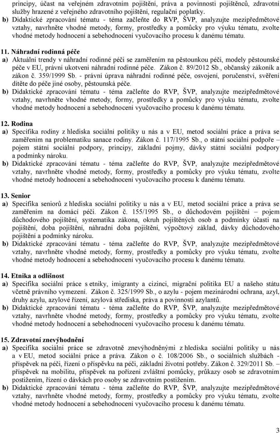 , občanský zákoník a zákon č. 359/1999 Sb. - právní úprava náhradní rodinné péče, osvojení, poručenství, svěření dítěte do péče jiné osoby, pěstounská péče. 12.