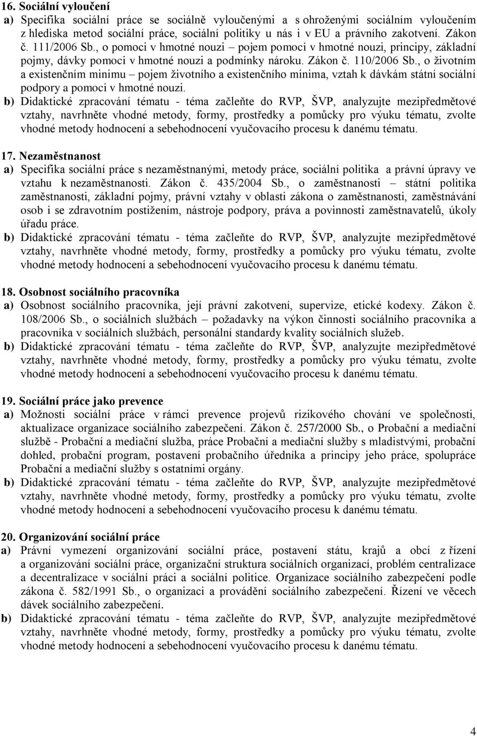 , o životním a existenčním minimu pojem životního a existenčního minima, vztah k dávkám státní sociální podpory a pomoci v hmotné nouzi. 17.