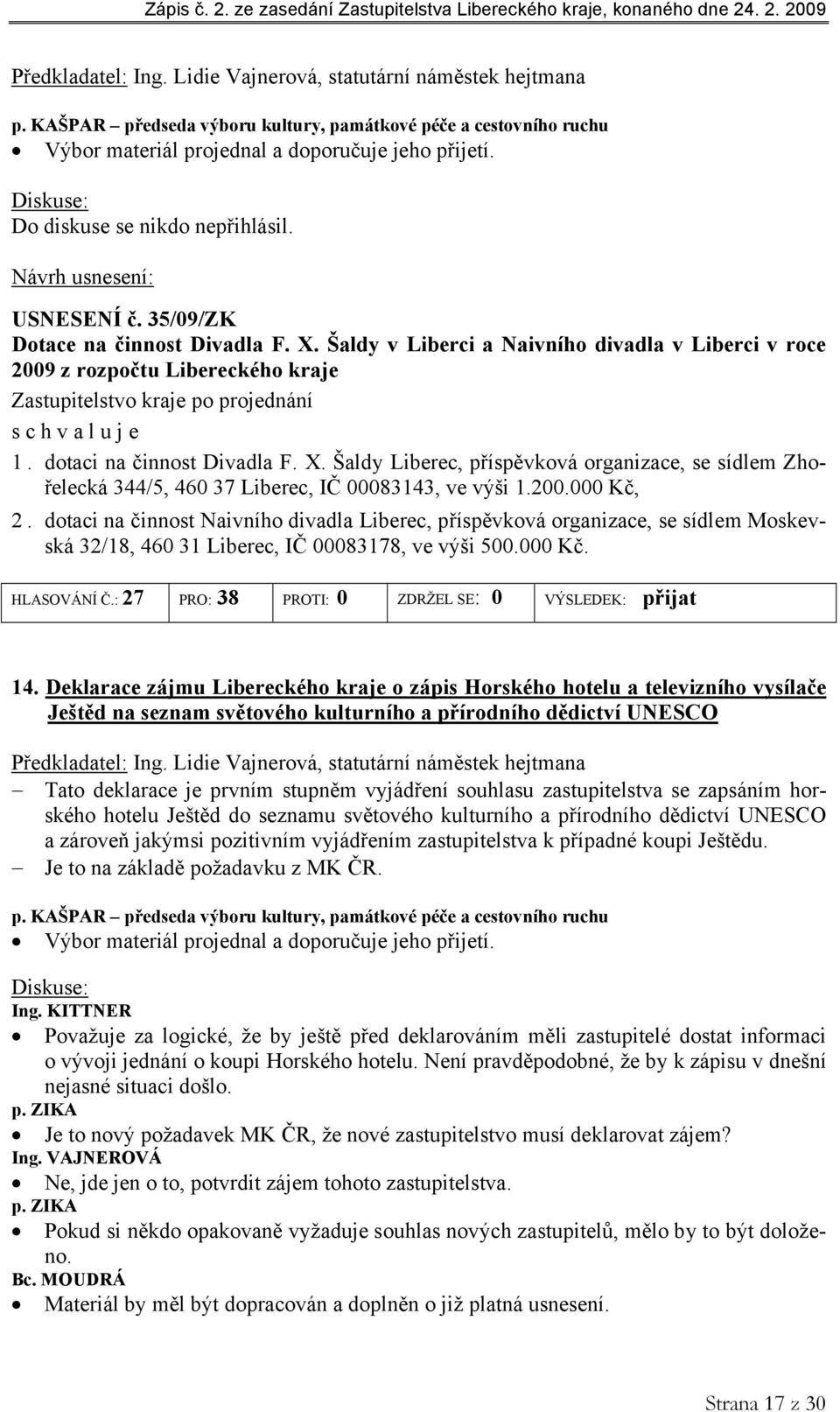 200.000 Kč, 2. dotaci na činnost Naivního divadla Liberec, příspěvková organizace, se sídlem Moskevská 32/18, 460 31 Liberec, IČ 00083178, ve výši 500.000 Kč. HLASOVÁNÍ Č.