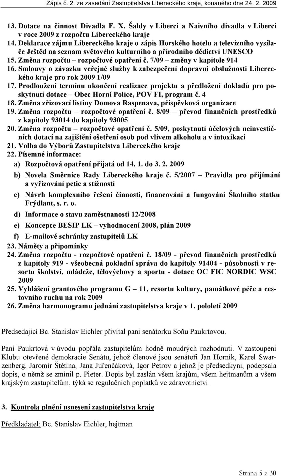 7/09 změny v kapitole 914 16. Smlouvy o závazku veřejné služby k zabezpečení dopravní obslužnosti Libereckého kraje pro rok 2009 1/09 17.