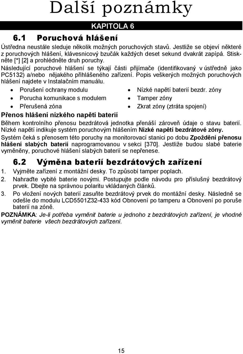 Následující poruchové hlášení se týkají části přijímače (identifikovaný v ústředně jako PC5132) a/nebo nějakého přihlášeného zařízení.