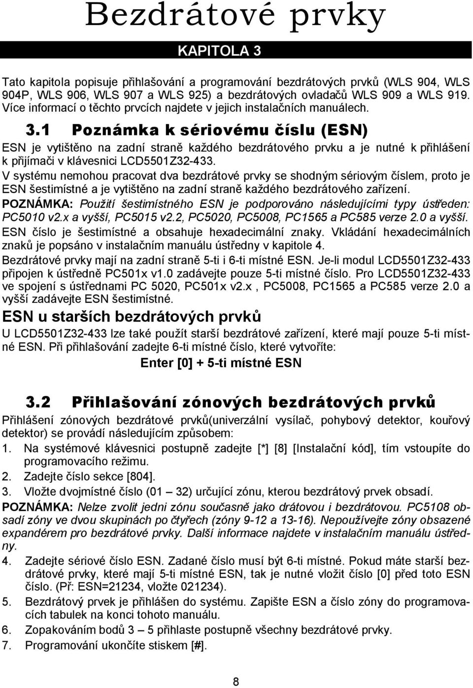 1 Poznámka k sériovému číslu (ESN) ESN je vytištěno na zadní straně každého bezdrátového prvku a je nutné k přihlášení k přijímači v klávesnici LCD5501Z32-433.