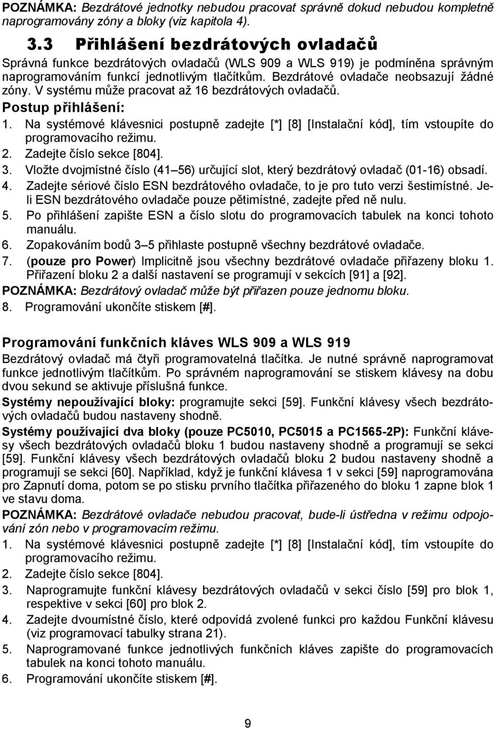 Bezdrátové ovladače neobsazují žádné zóny. V systému může pracovat až 16 bezdrátových ovladačů. Postup přihlášení: 1.