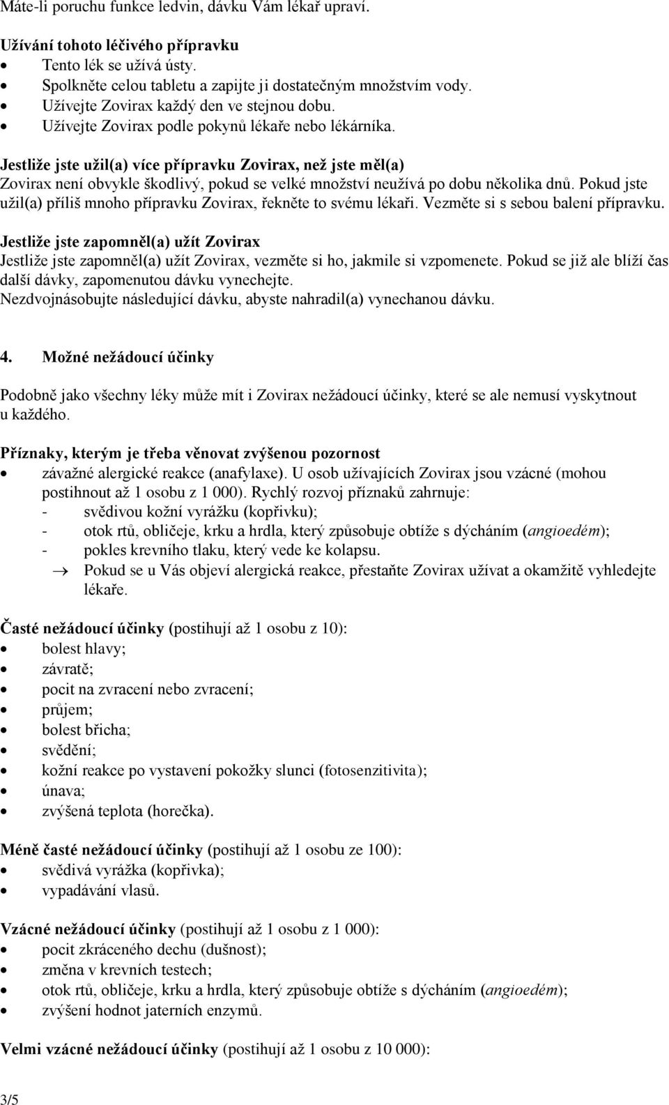 Jestliže jste užil(a) více přípravku Zovirax, než jste měl(a) Zovirax není obvykle škodlivý, pokud se velké množství neužívá po dobu několika dnů.