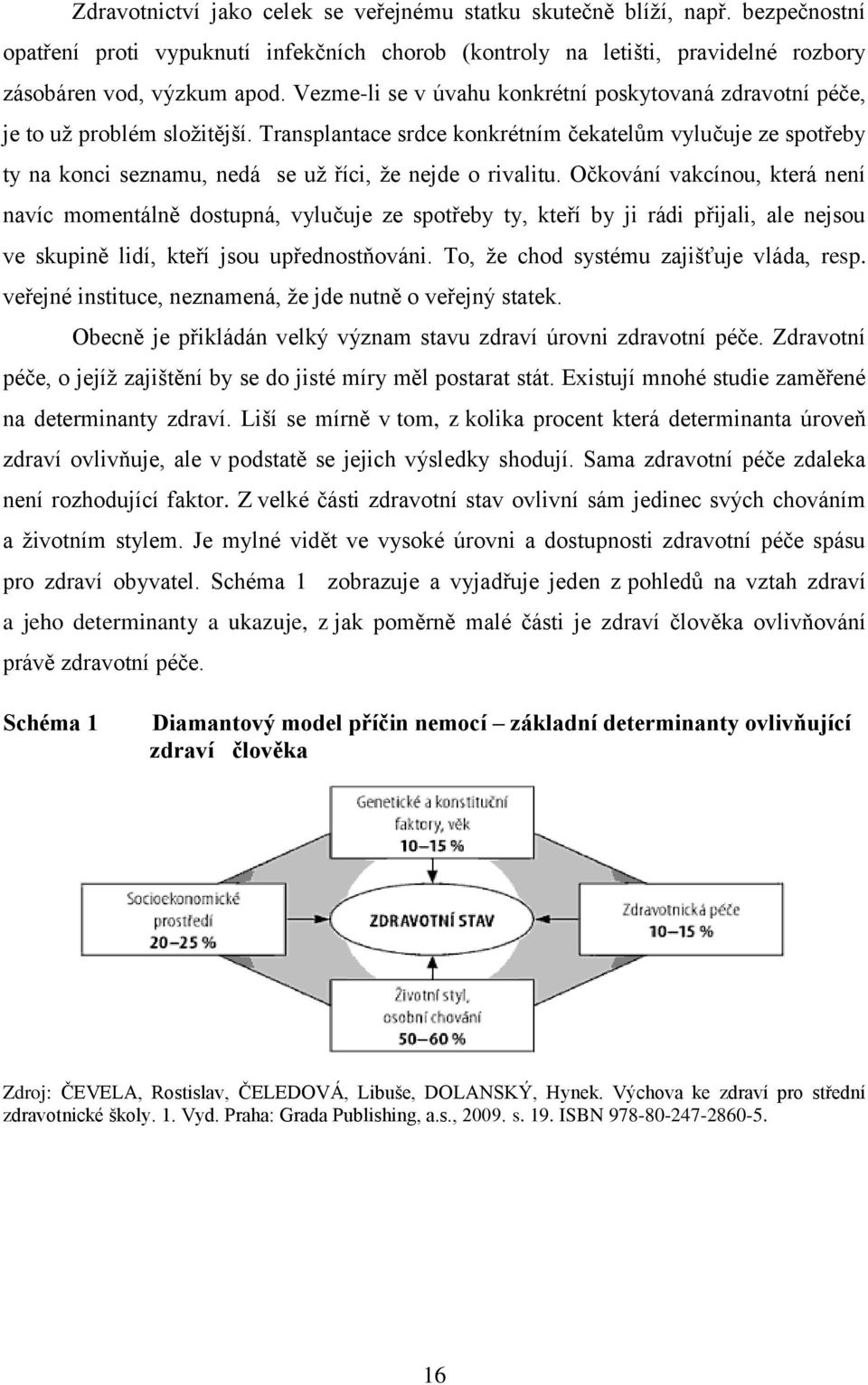 Transplantace srdce konkrétním čekatelům vylučuje ze spotřeby ty na konci seznamu, nedá se uţ říci, ţe nejde o rivalitu.