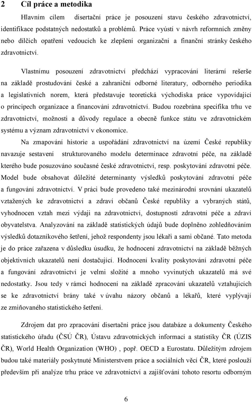 Vlastnímu posouzení zdravotnictví předchází vypracování literární rešerše na základě prostudování české a zahraniční odborné literatury, odborného periodika a legislativních norem, která představuje