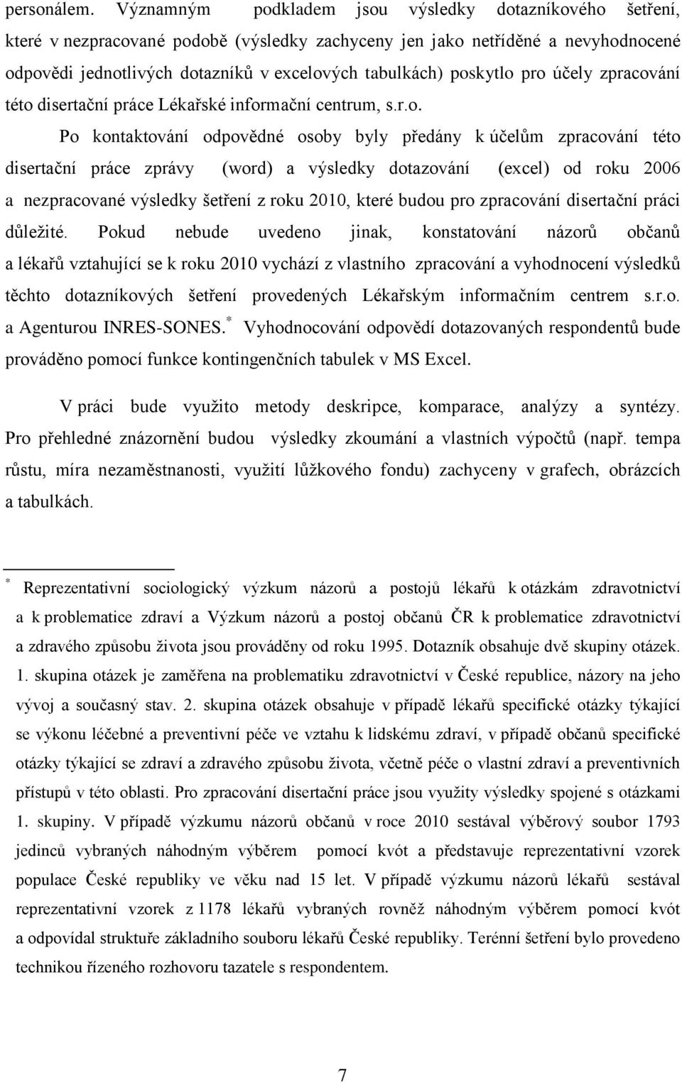 poskytlo pro účely zpracování této disertační práce Lékařské informační centrum, s.r.o. Po kontaktování odpovědné osoby byly předány k účelům zpracování této disertační práce zprávy (word) a výsledky