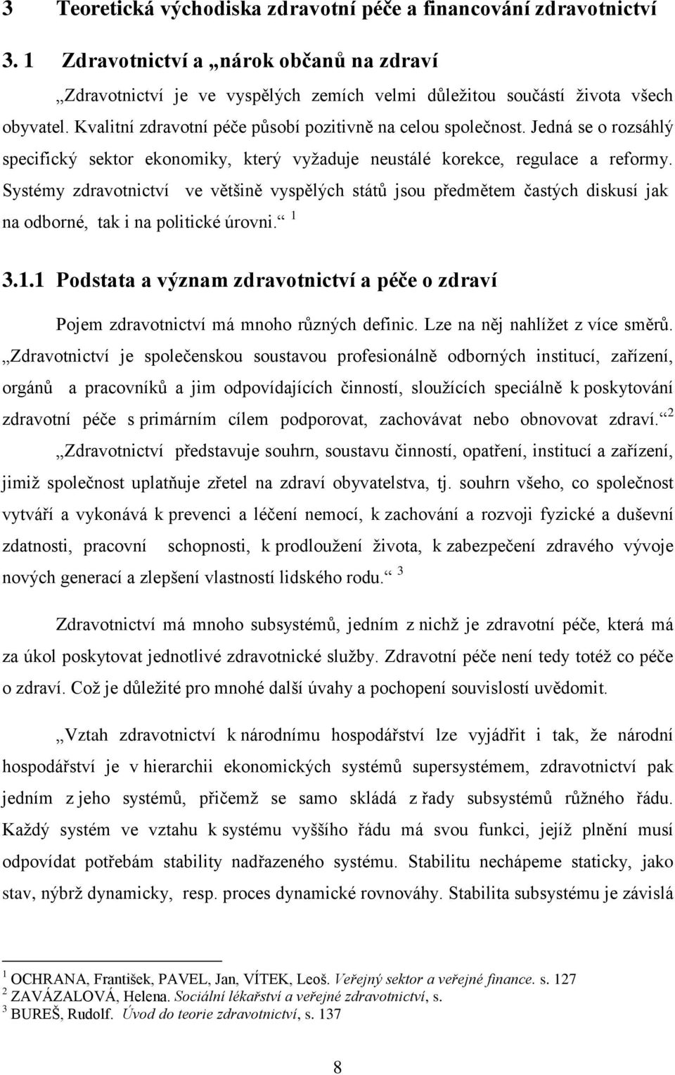 Systémy zdravotnictví ve většině vyspělých států jsou předmětem častých diskusí jak na odborné, tak i na politické úrovni. 1 