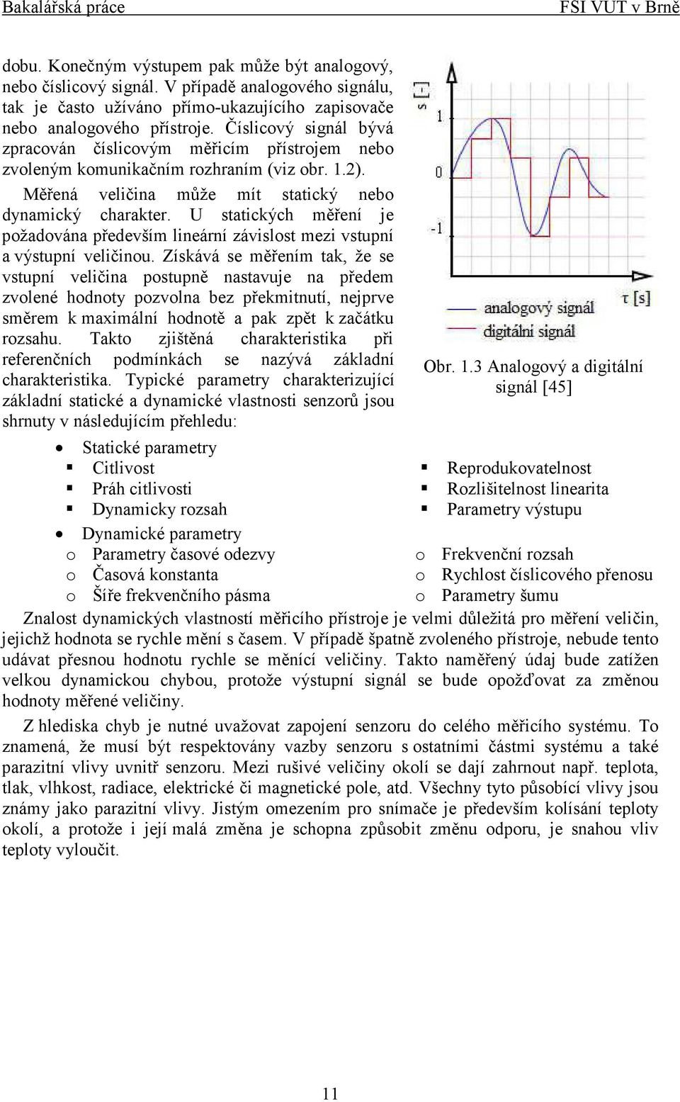 U statických měření je požadována především lineární závislost mezi vstupní a výstupní veličinou.