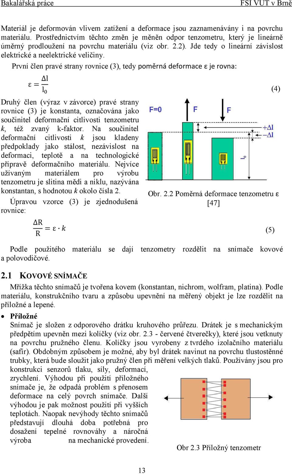 První člen pravé strany rovnice (3), tedy poměrná deformace ε je rovna: ε= l l Druhý člen (výraz v závorce) pravé strany rovnice (3) je konstanta, označována jako součinitel deformační citlivosti