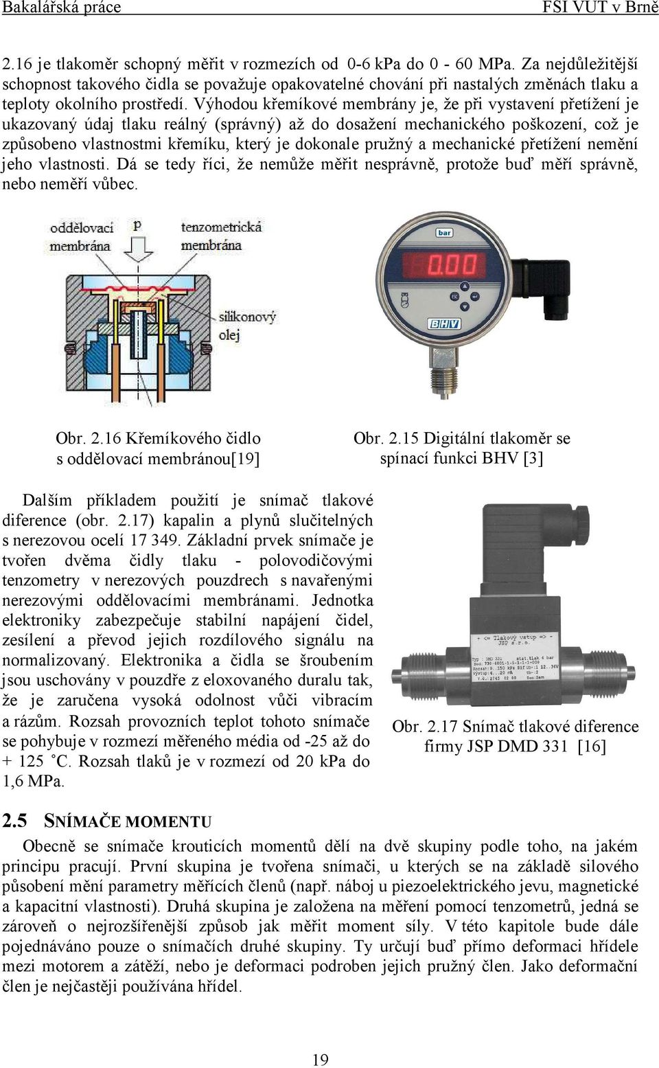 pružný a mechanické přetížení nemění jeho vlastnosti. Dá se tedy říci, že nemůže měřit nesprávně, protože buď měří správně, nebo neměří vůbec. Obr. 2.