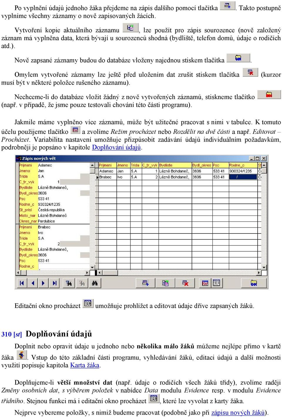 atd.). Nově zapsané záznamy budou do databáze vloženy najednou stiskem tlačítka.