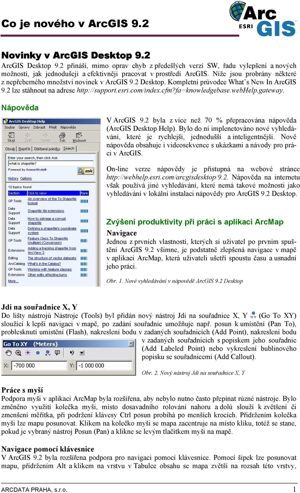 gateway. Nápvěda V ArcGIS 9.2 byla z více než 70 % přepracvána nápvěda (ArcGIS Desktp Help). Byl d ní implenetván nvé vyhledávání, které je rychlejší, jedndušší a inteligentnější.