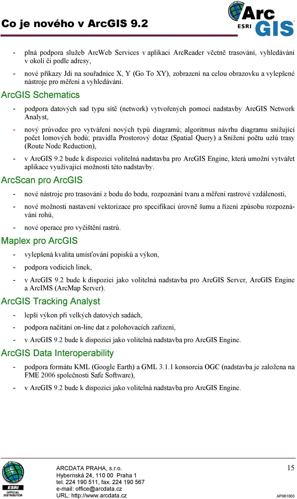 ArcGIS Schematics - pdpra datvých sad typu sítě (netwrk) vytvřených pmcí nadstavby ArcGIS Netwrk Analyst, - nvý průvdce pr vytváření nvých typů diagramů; algritmus návrhu diagramu snižující pčet