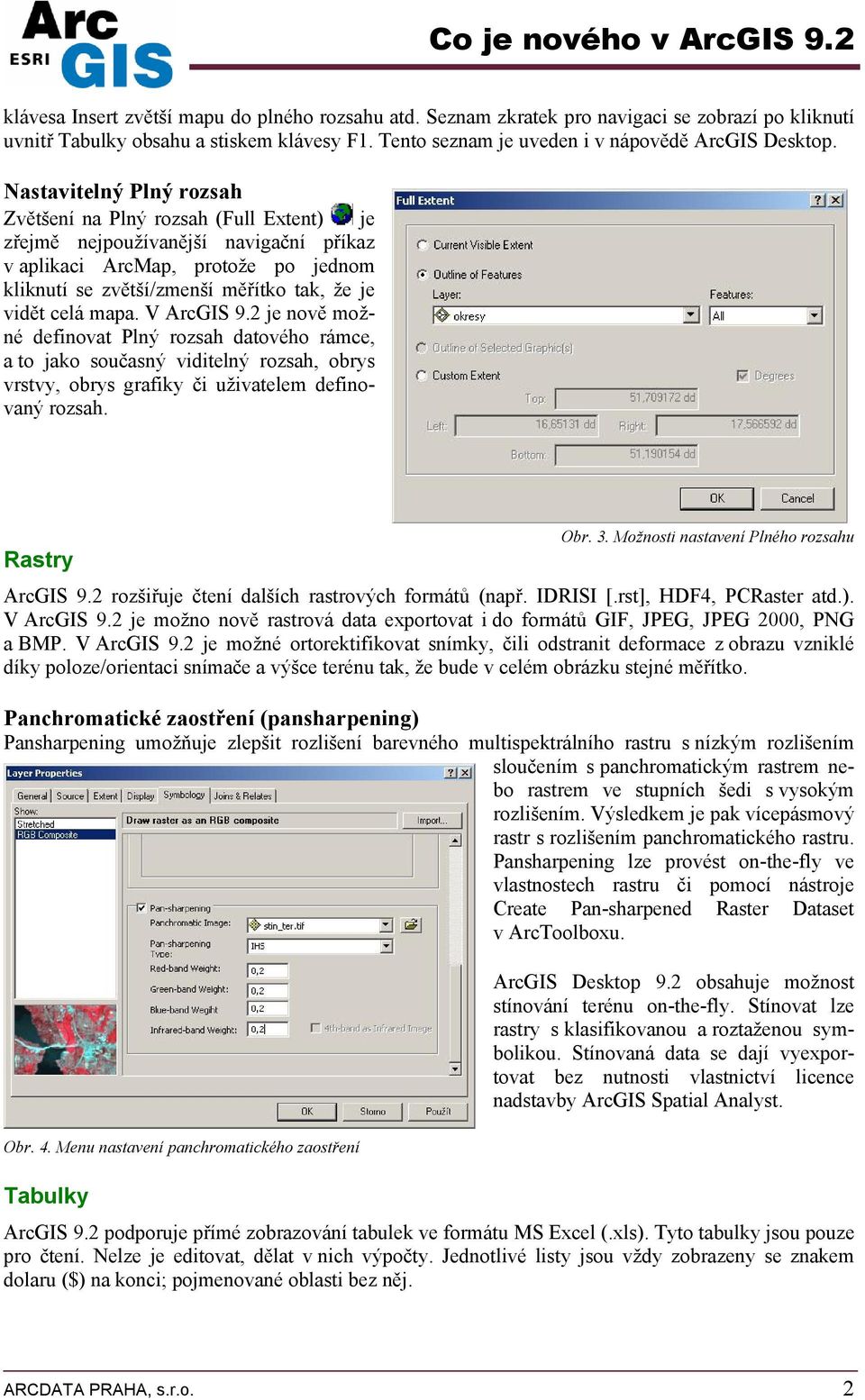 V ArcGIS 9.2 je nvě mžné definvat Plný rzsah datvéh rámce, a t jak sučasný viditelný rzsah, brys vrstvy, brys grafiky či uživatelem definvaný rzsah. Rastry Obr. 3.