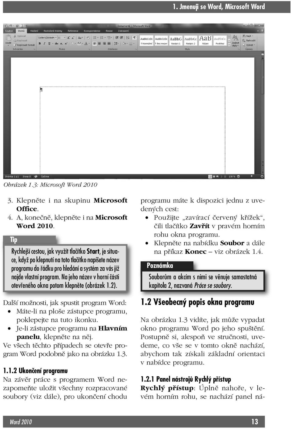 Na jeho název v horní části otevřeného okna potom klepněte (obrázek 1.2). Další možnosti, jak spustit program Word: Máte-li na ploše zástupce programu, poklepejte na tuto ikonku.