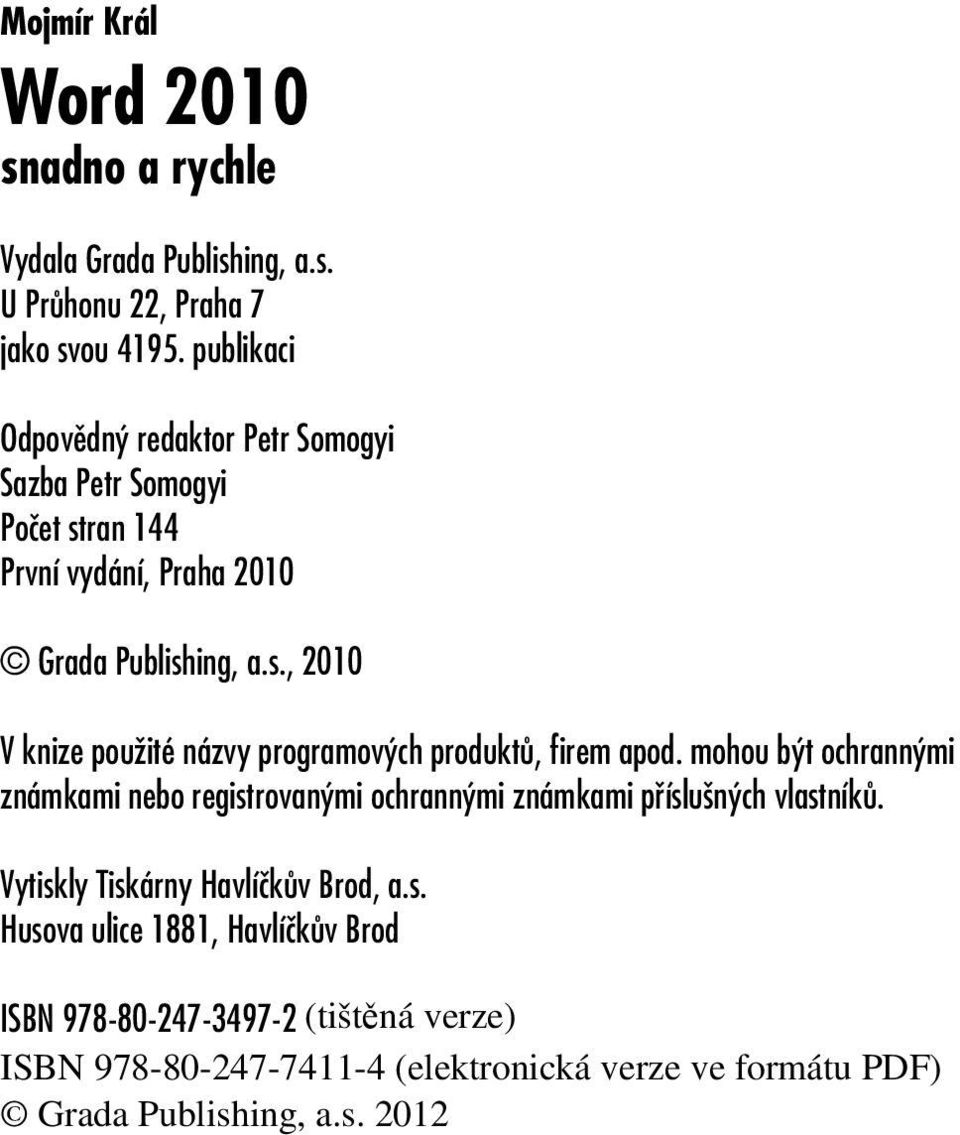 mohou být ochrannými známkami nebo registrovanými ochrannými známkami příslušných vlastníků. Vytiskly Tiskárny Havlíčkův Brod, a.s. Husova ulice 1881, Havlíčkův Brod ISBN 978-80-247-3497-2 Adobe Photoshop Lightroom 2 1