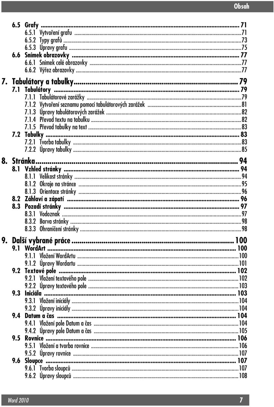 ..82 7.1.5 Převod tabulky na text...83 7.2 Tabulky... 83 7.2.1 Tvorba tabulky...83 7.2.2 Úpravy tabulky...85 8. Stránka... 94 8.1 Vzhled stránky... 94 8.1.1 Velikost stránky...94 8.1.2 Okraje na stránce.