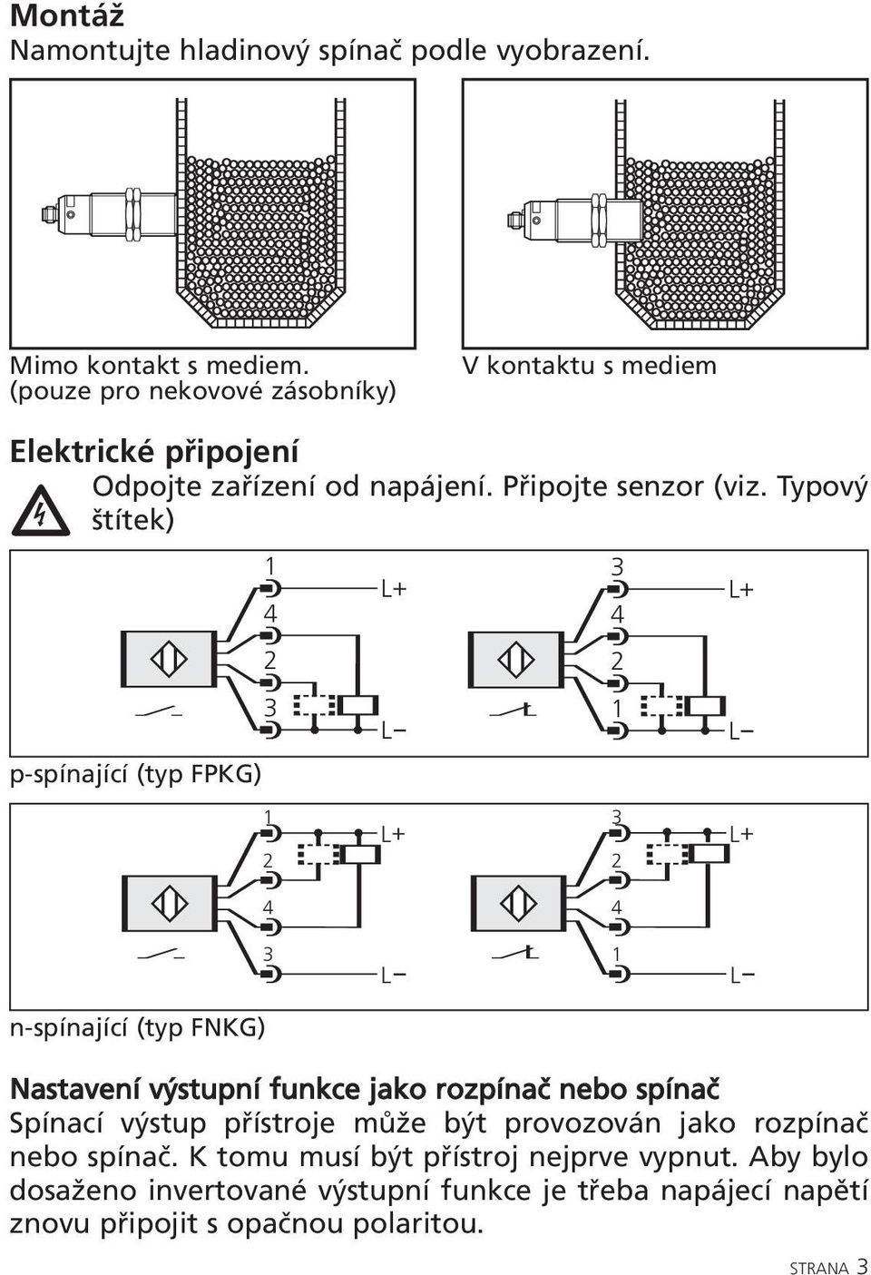 Typový štítek) p-spínající (typ FPKG) 1 4 2 3 1 2 L+ L L+ 3 4 2 1 3 2 L+ L L+ 4 4 3 L 1 L n-spínající (typ FNKG) Nastavení výstupní funkce jako