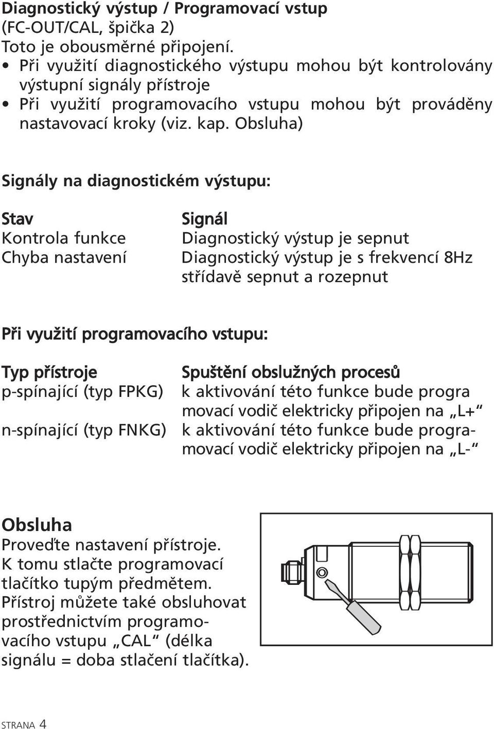 Obsluha) Signály na diagnostickém výstupu: Stav Kontrola funkce Chyba nastavení Signál Diagnostický výstup je sepnut Diagnostický výstup je s frekvencí 8Hz střídavě sepnut a rozepnut Při využití