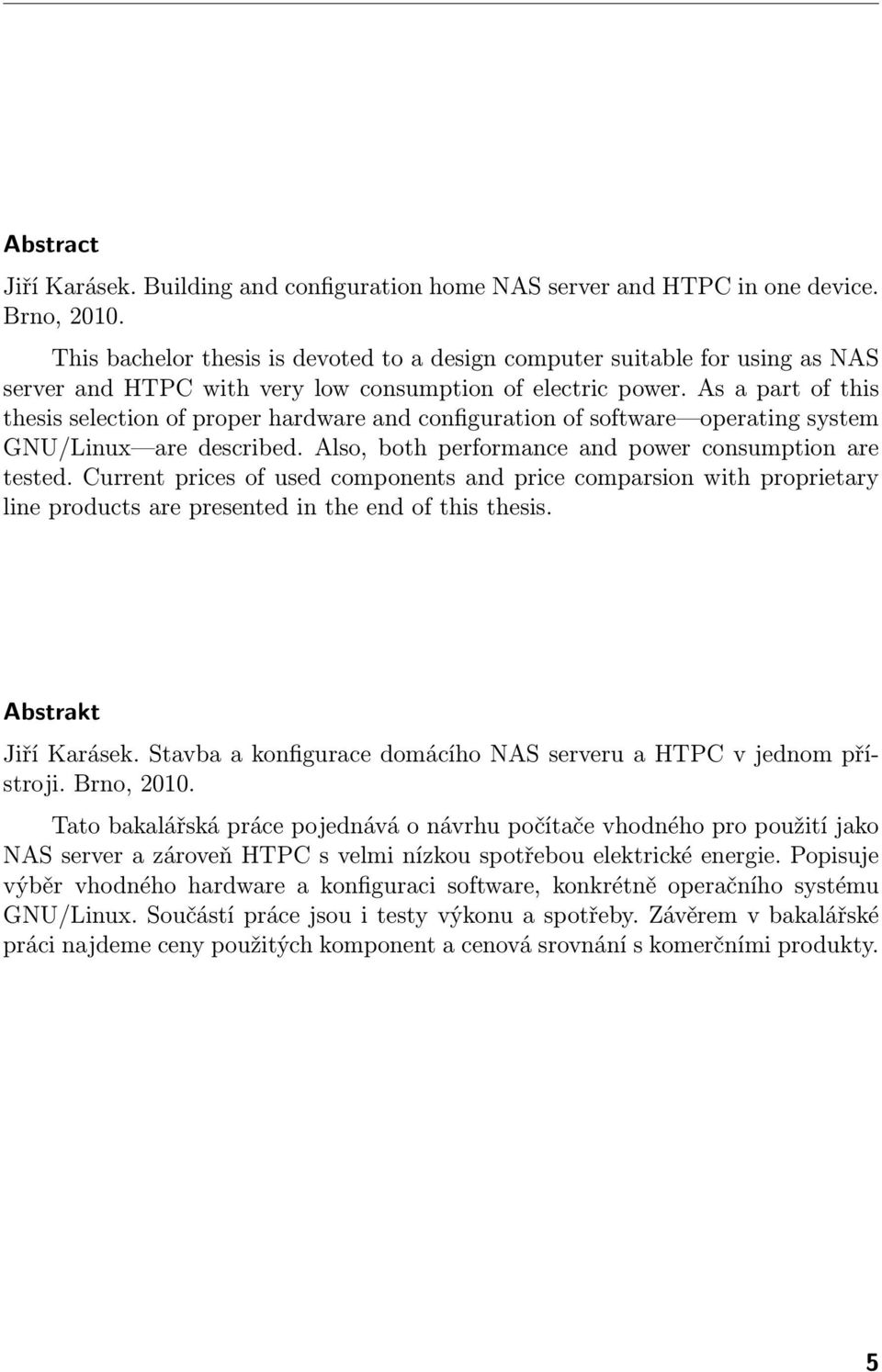 As a part of this thesis selection of proper hardware and configuration of software operating system GNU/Linux are described. Also, both performance and power consumption are tested.