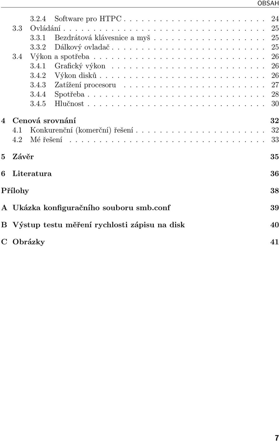 ............................. 28 3.4.5 Hlučnost.............................. 30 4 Cenová srovnání 32 4.1 Konkurenční (komerční) řešení...................... 32 4.2 Mé řešení.