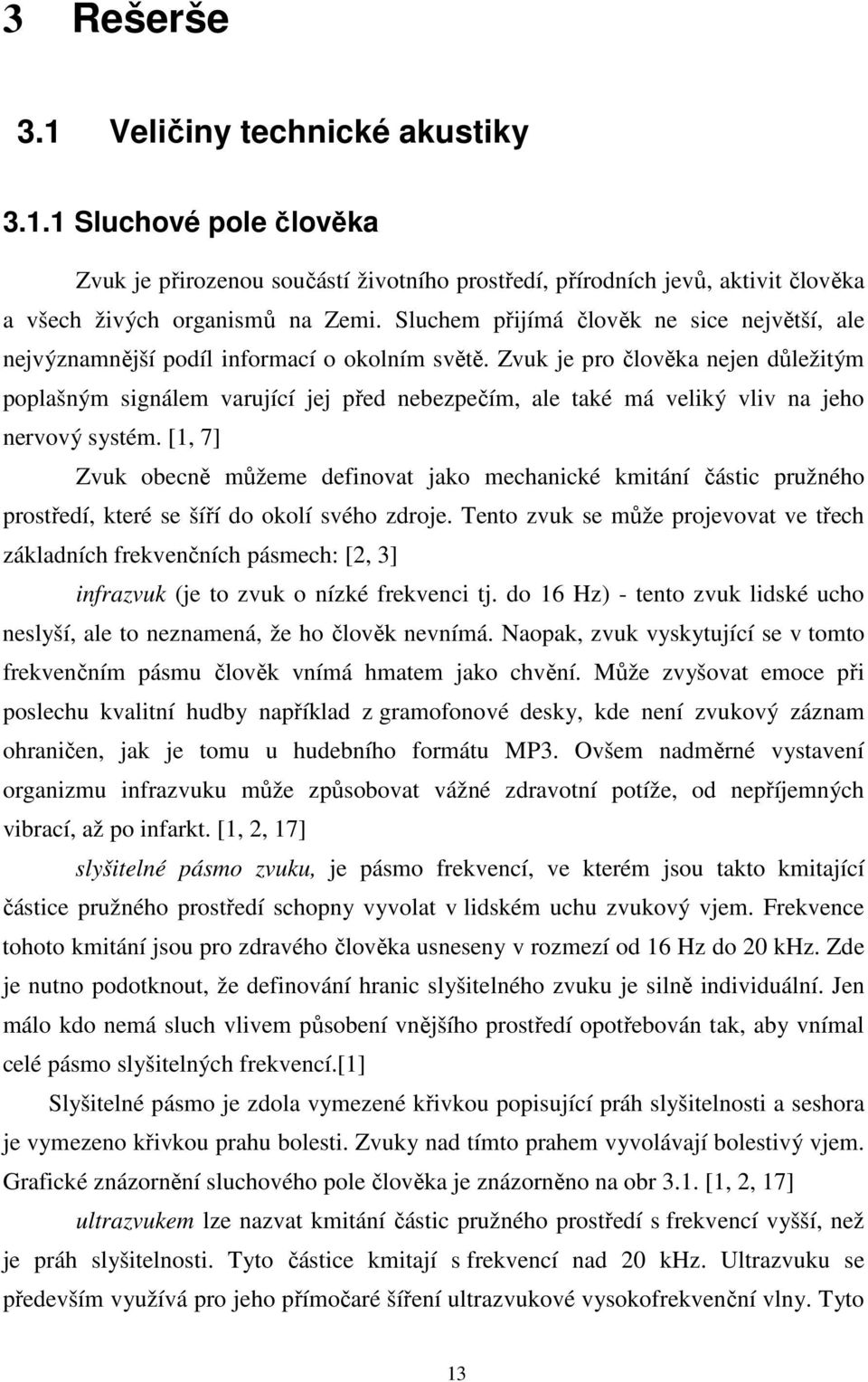 Zvuk je pro člověka nejen důležitým poplašným signálem varující jej před nebezpečím, ale také má veliký vliv na jeho nervový systém.