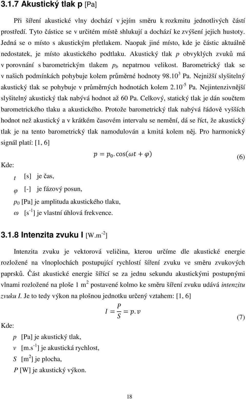 Akustický tlak p obvyklých zvuků má v porovnání s barometrickým tlakem p b nepatrnou velikost. Barometrický tlak se v našich podmínkách pohybuje kolem průměrné hodnoty 98.10 3 Pa.