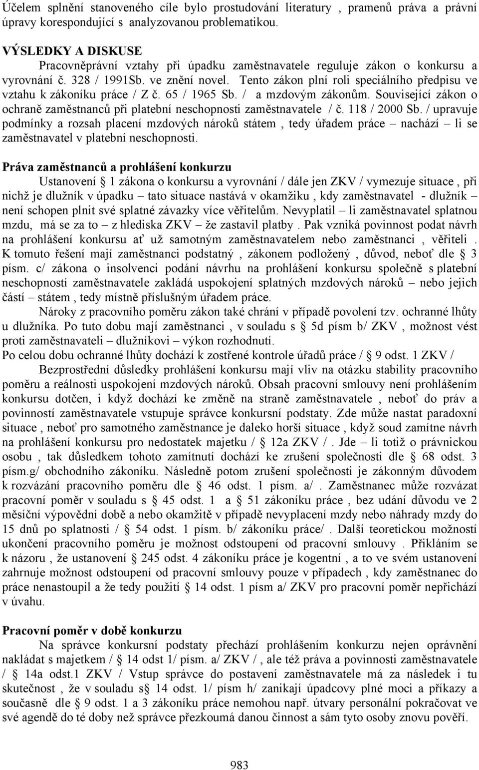 Tento zákon plní roli speciálního předpisu ve vztahu k zákoníku práce / Z č. 65 / 1965 Sb. / a mzdovým zákonům. Související zákon o ochraně zaměstnanců při platební neschopnosti zaměstnavatele / č.