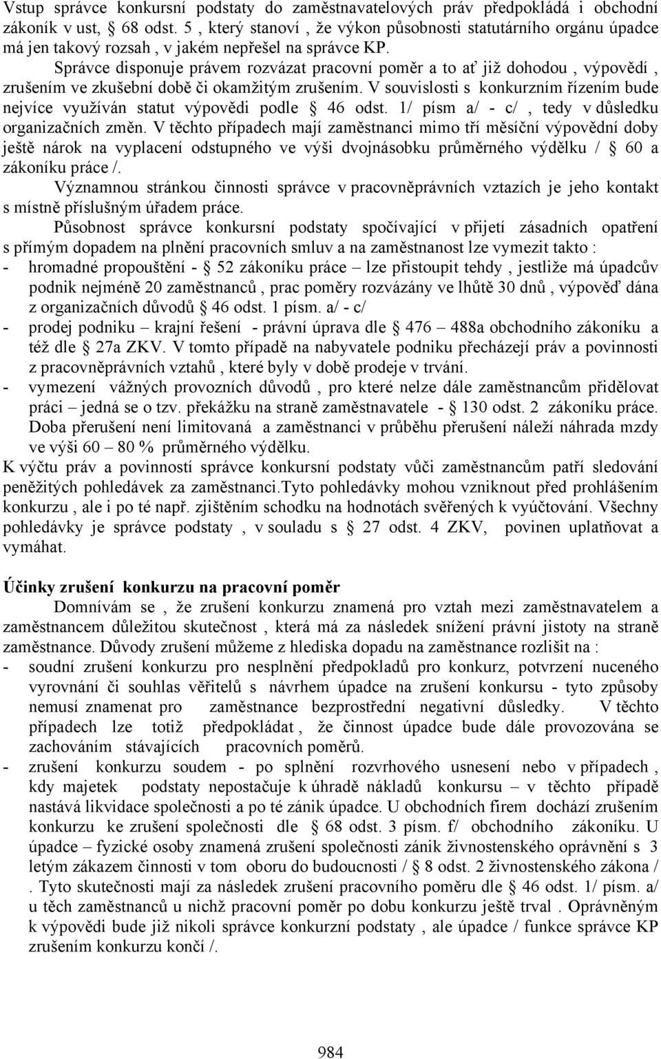 Správce disponuje právem rozvázat pracovní poměr a to ať již dohodou, výpovědí, zrušením ve zkušební době či okamžitým zrušením.