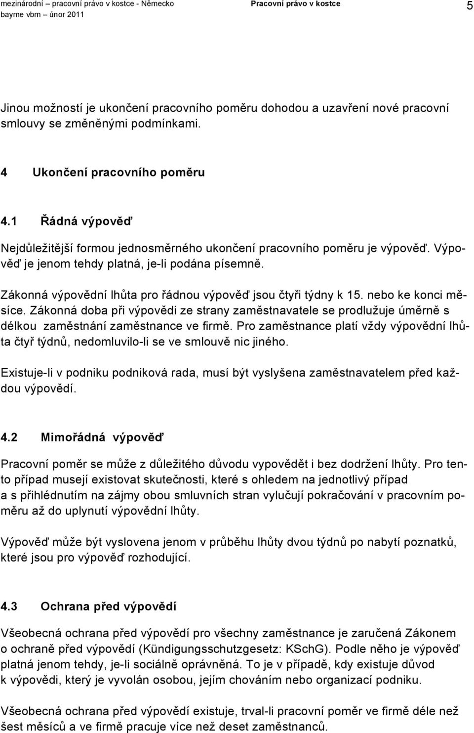 Zákonná výpovědní lhůta pro řádnou výpověď jsou čtyři týdny k 15. nebo ke konci měsíce.