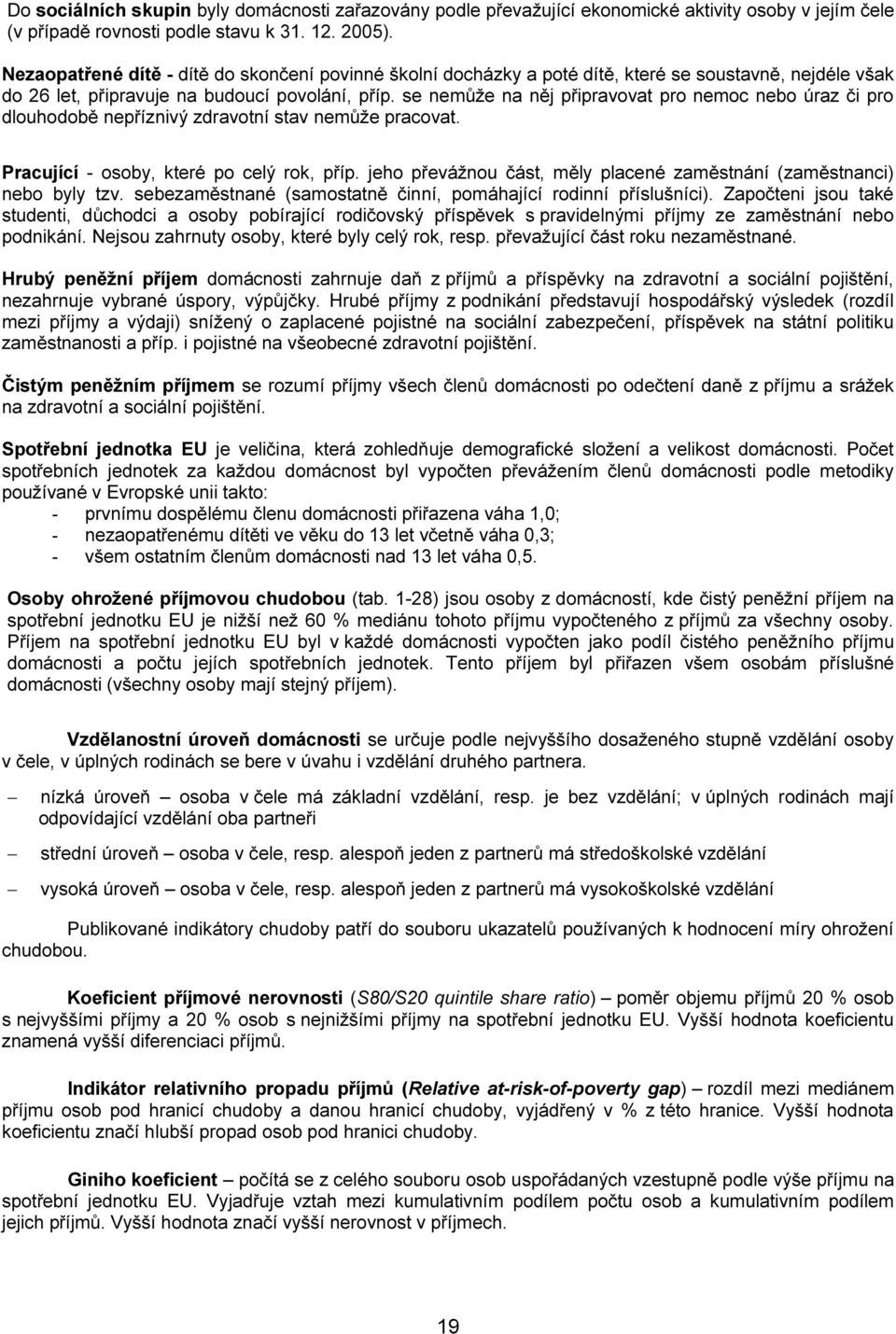 se nemůže na něj připravovat pro nemoc nebo úraz či pro dlouhodobě nepříznivý zdravotní stav nemůže pracovat. Pracující - osoby, které po celý rok, příp.