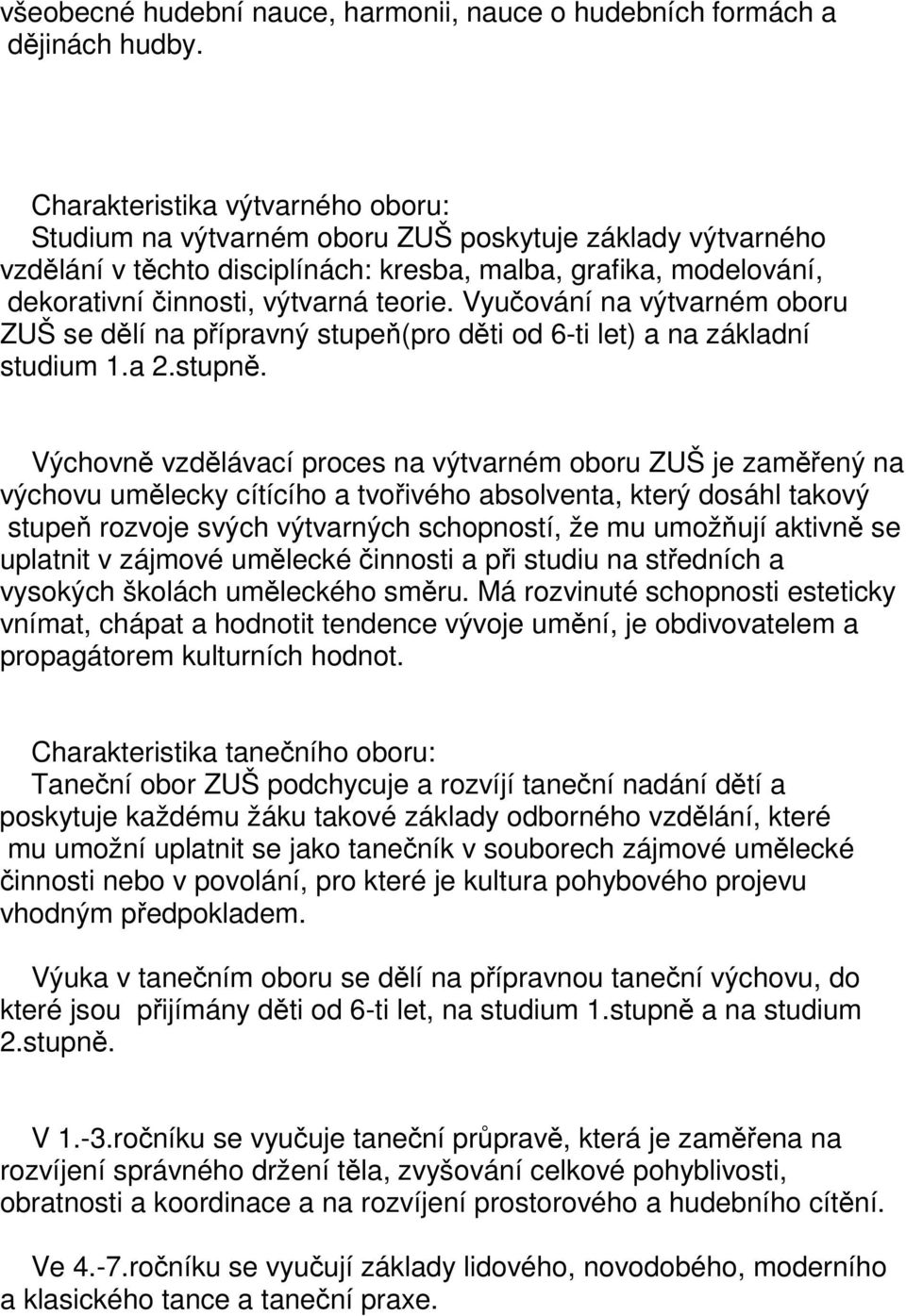 Vyučování na výtvarném oboru ZUŠ se dělí na přípravný stupeň(pro děti od 6-ti let) a na základní studium 1.a 2.stupně.