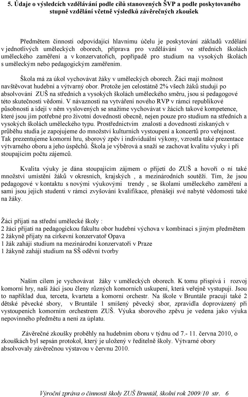 pedagogickým zaměřením. Škola má za úkol vychovávat žáky v uměleckých oborech. Žáci mají možnost navštěvovat hudební a výtvarný obor.