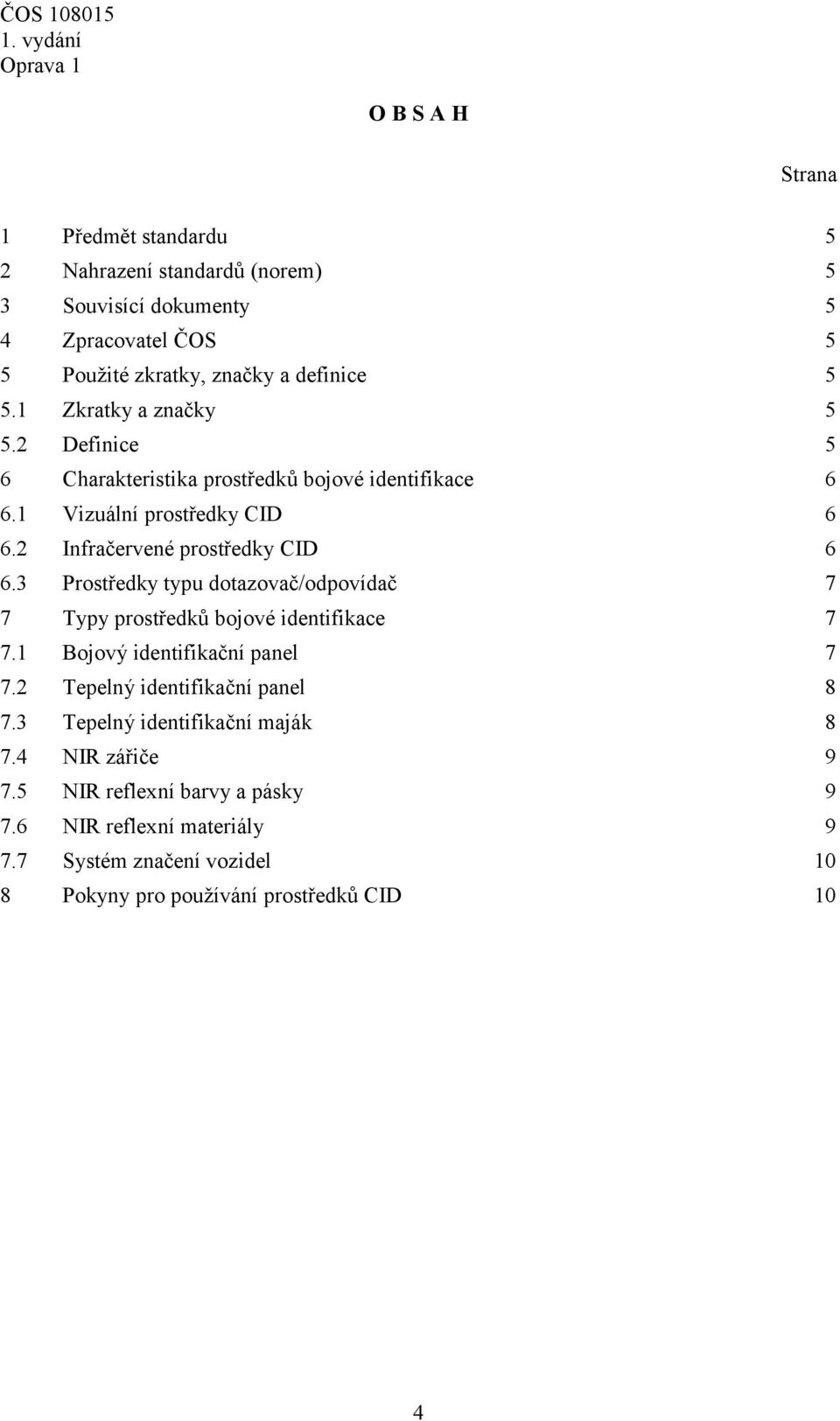 3 Prostředky typu dotazovač/odpovídač 7 7 Typy prostředků bojové identifikace 7 7.1 Bojový identifikační panel 7 7.2 Tepelný identifikační panel 8 7.