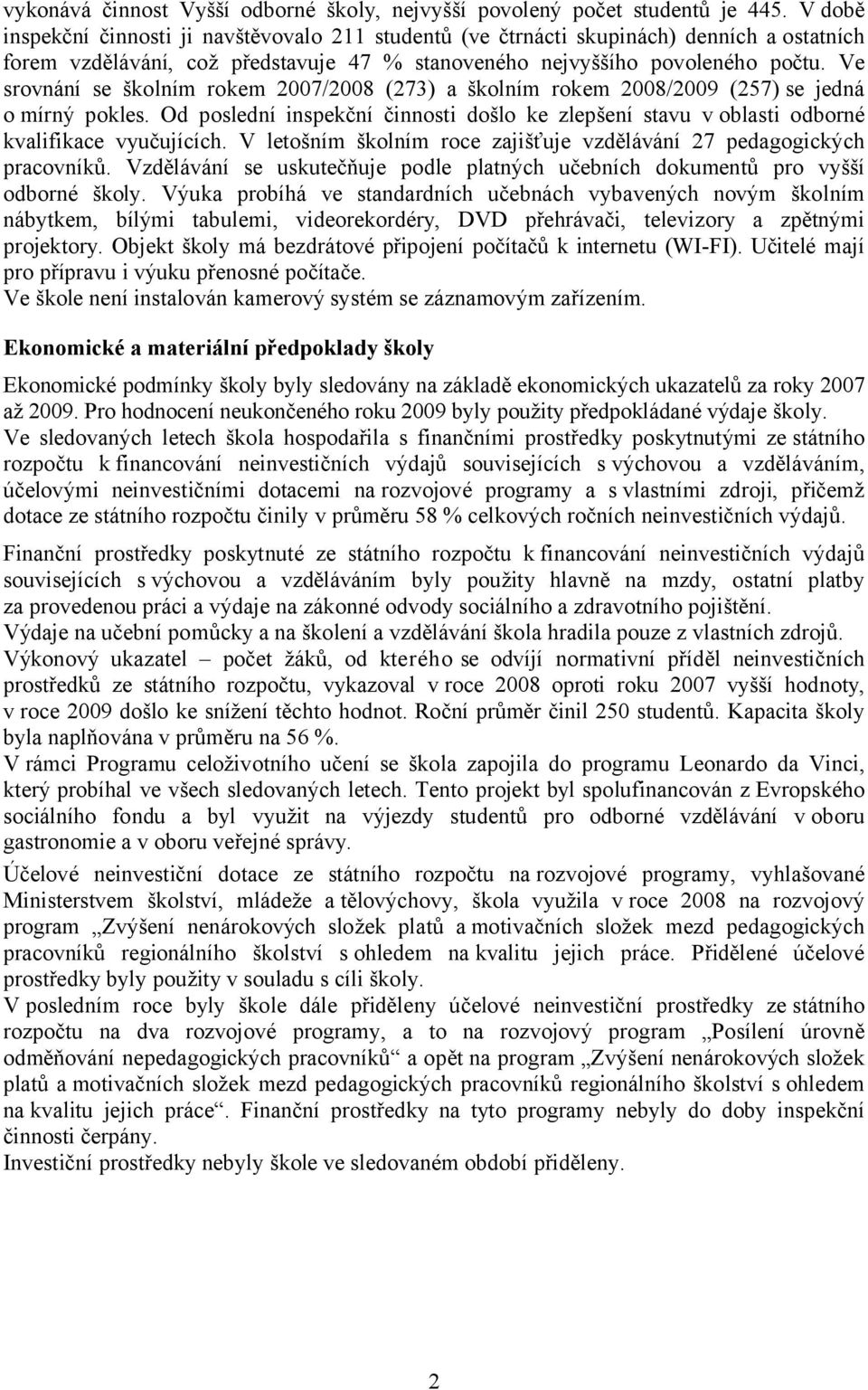 Ve srovnání se školním rokem 2007/2008 (273) a školním rokem 2008/2009 (257) se jedná o mírný pokles. Od poslední inspekční činnosti došlo ke zlepšení stavu v oblasti odborné kvalifikace vyučujících.