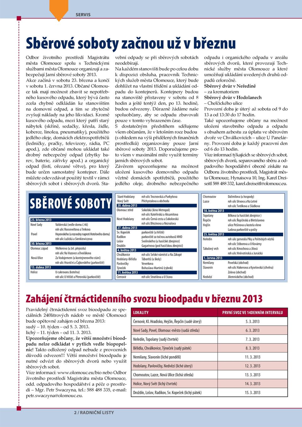 Občané Olomouce tak mají možnost zbavit se nepotřebného kusového odpadu, který bývá často zcela chybně odkládán ke stanovištím na domovní odpad, a tím se zbytečně zvyšují náklady na jeho likvidaci.