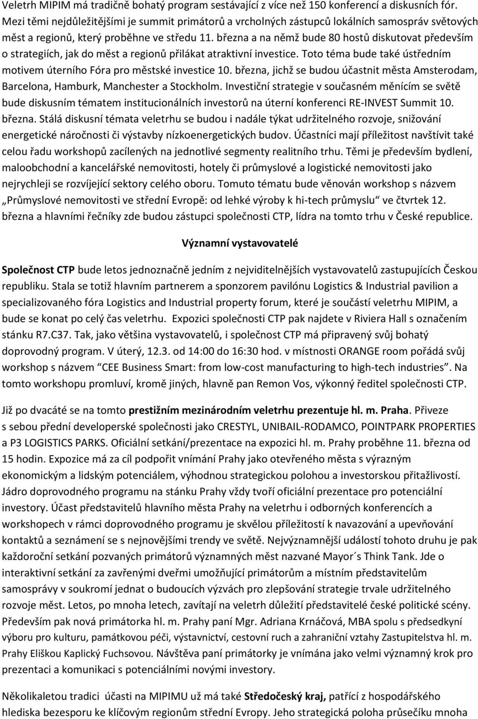 března a na němž bude 80 hostů diskutovat především o strategiích, jak do měst a regionů přilákat atraktivní investice. Toto téma bude také ústředním motivem úterního Fóra pro městské investice 10.