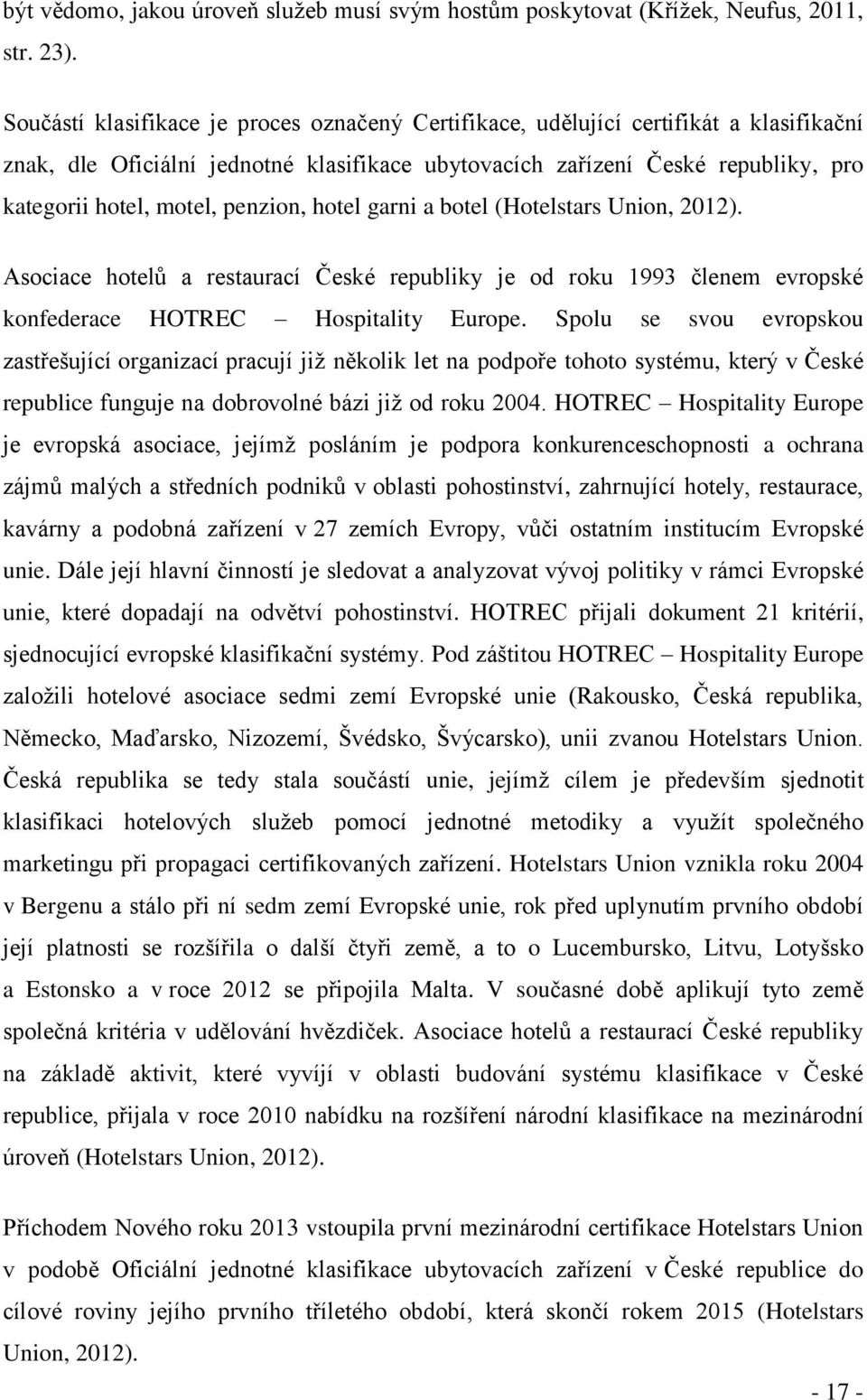 penzion, hotel garni a botel (Hotelstars Union, 2012). Asociace hotelů a restaurací České republiky je od roku 1993 členem evropské konfederace HOTREC Hospitality Europe.