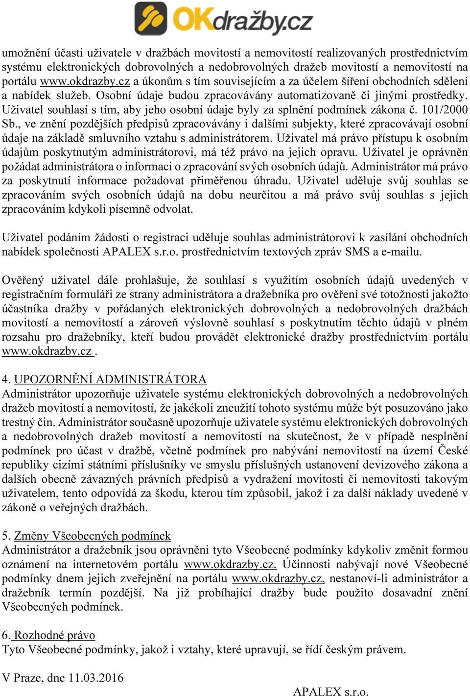 Uživatel souhlasí s tím, aby jeho osobní údaje byly za splnění podmínek zákona č. 101/2000 Sb.