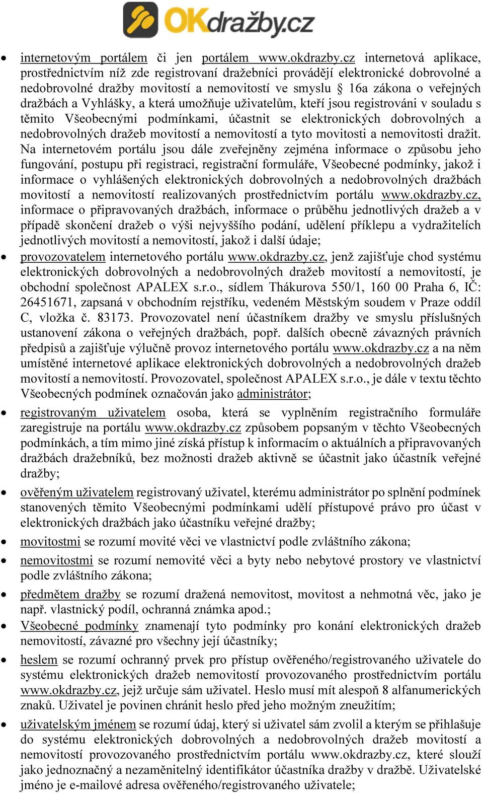 Vyhlášky, a která umožňuje uživatelům, kteří jsou registrováni v souladu s těmito Všeobecnými podmínkami, účastnit se elektronických dobrovolných a nedobrovolných dražeb movitostí a nemovitostí a