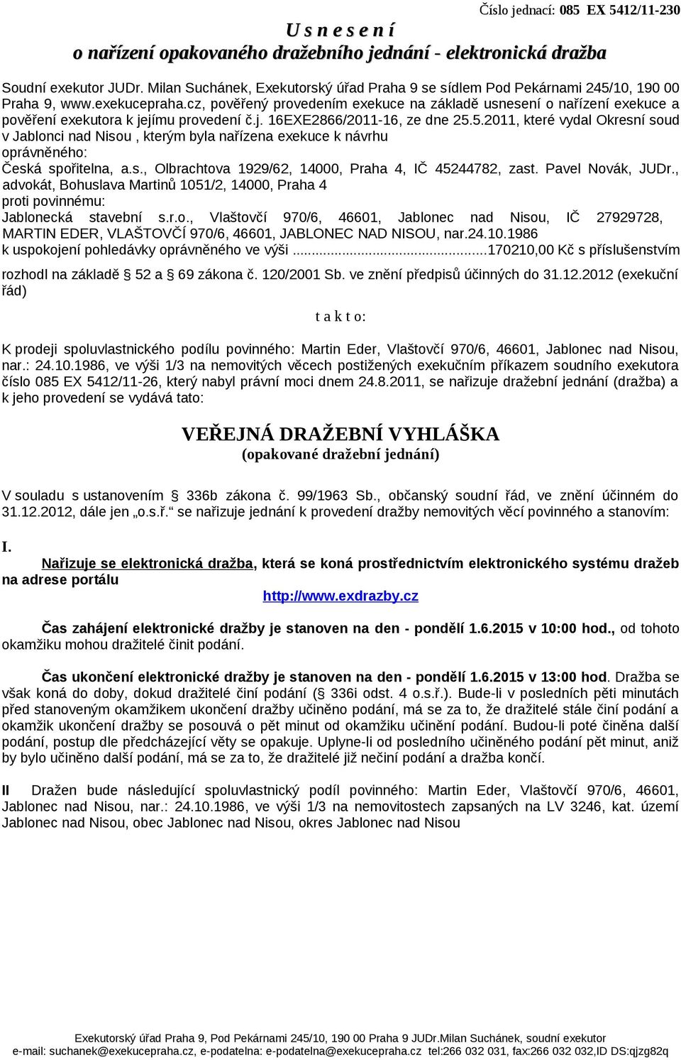 cz, pověřený provedením exekuce na základě usnesení o nařízení exekuce a pověření exekutora k jejímu provedení č.j. 16EXE2866/2011-16, ze dne 25.