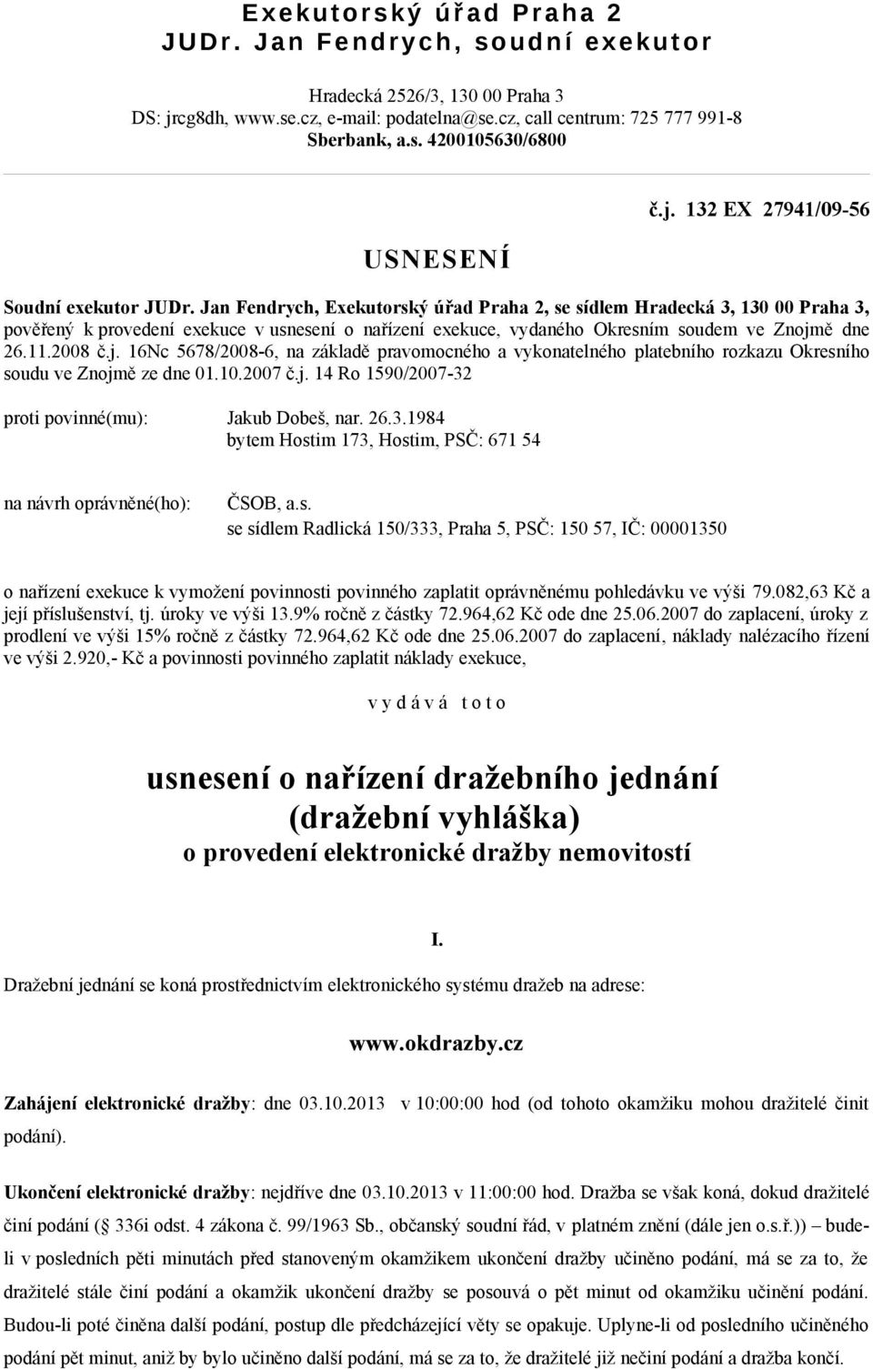 Jan Fendrych, Exekutorský úřad Praha 2, se sídlem Hradecká 3, 130 00 Praha 3, pověřený k provedení exekuce v usnesení o nařízení exekuce, vydaného Okresním soudem ve Znojm