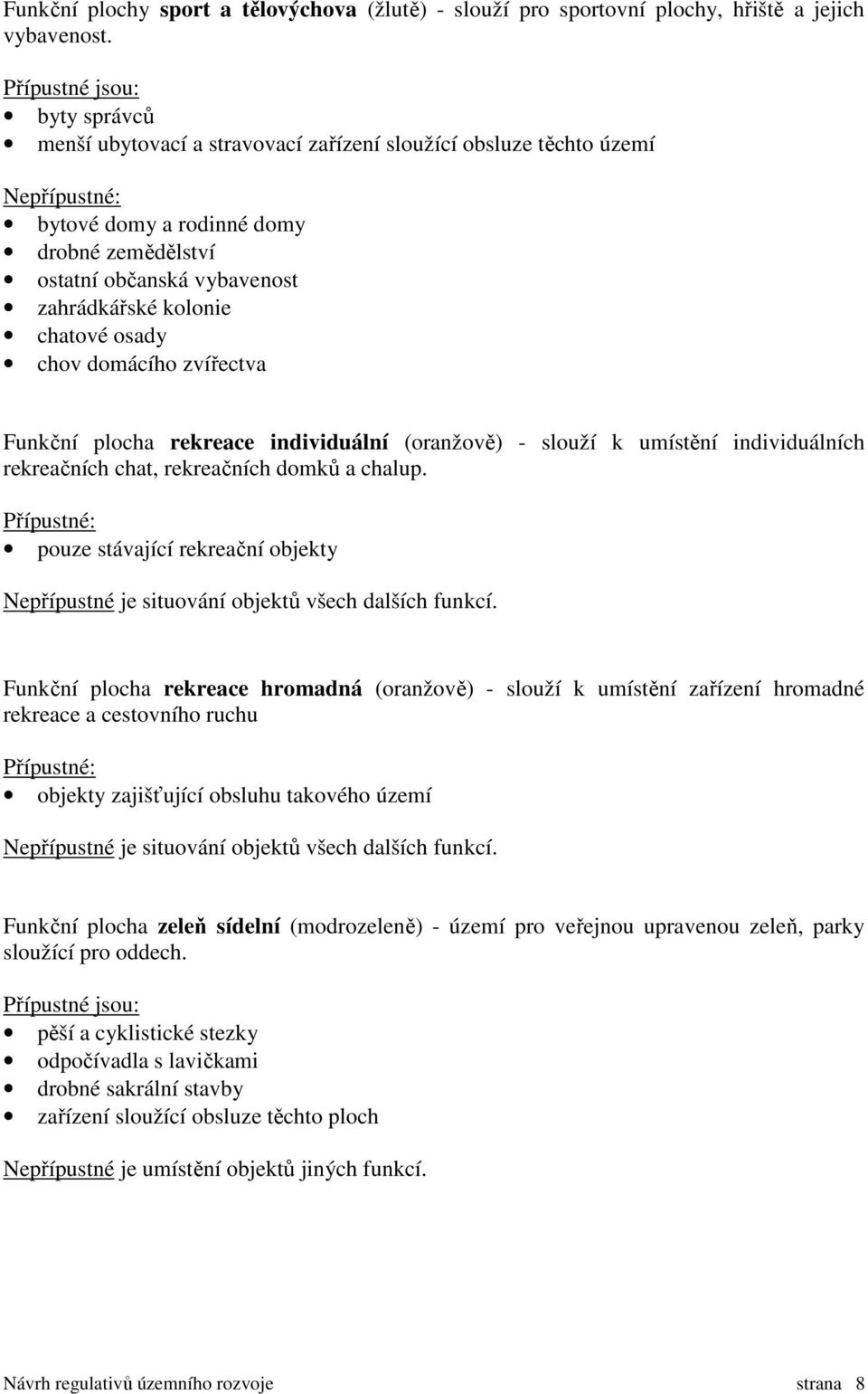 osady chov domácího zvířectva Funkční plocha rekreace individuální (oranžově) - slouží k umístění individuálních rekreačních chat, rekreačních domků a chalup.