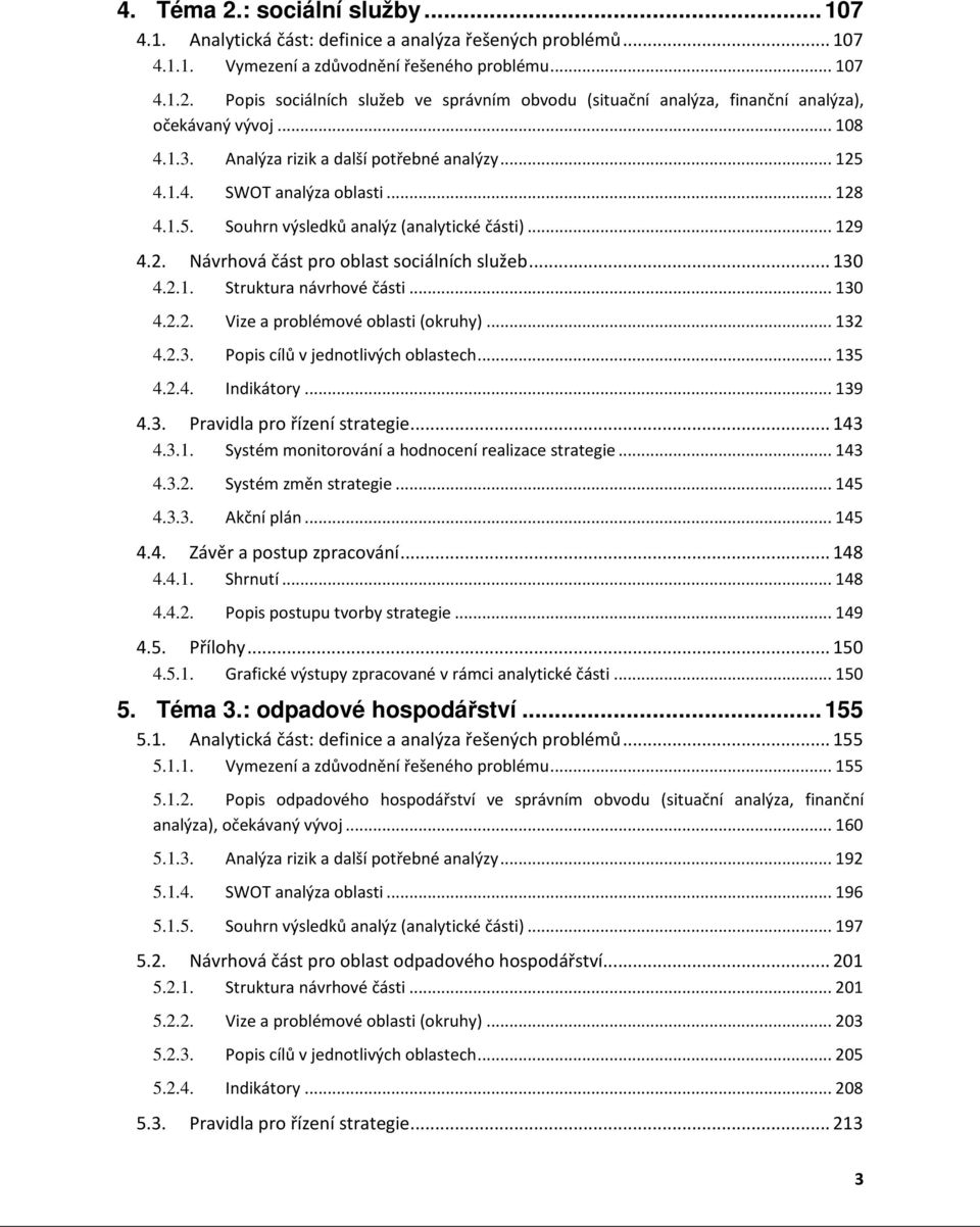 .. 130 4.2.1. Struktura návrhové části... 130 4.2.2. Vize a problémové oblasti (okruhy)... 132 4.2.3. Popis cílů v jednotlivých oblastech... 135 4.2.4. Indikátory... 139 4.3. Pravidla pro řízení strategie.